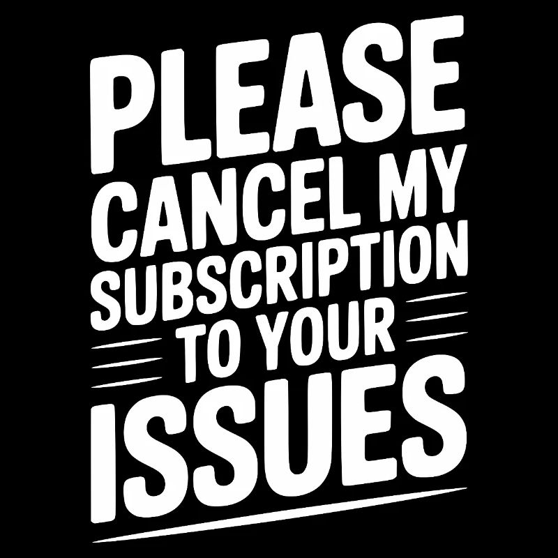 Please Cancel My Subscription to Your Issues