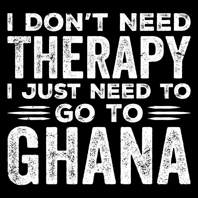 I Dont Need Therapy I just Need Go To Ghana