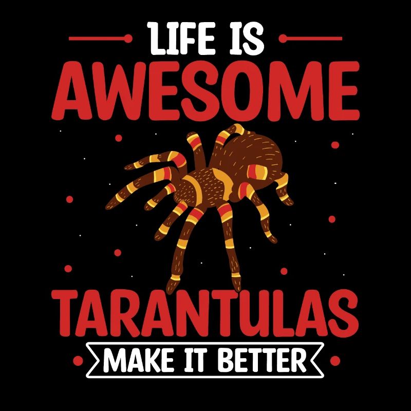 Life Is Awesome Tarantulas Make It Better