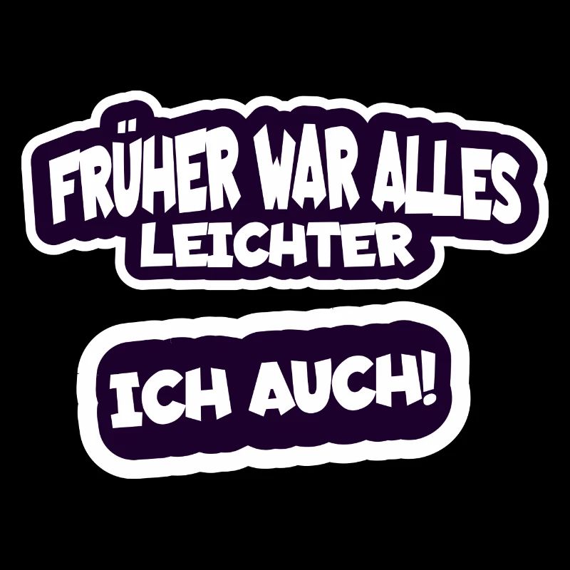 Früher war alles leichter, ich auch lustiger Spruc