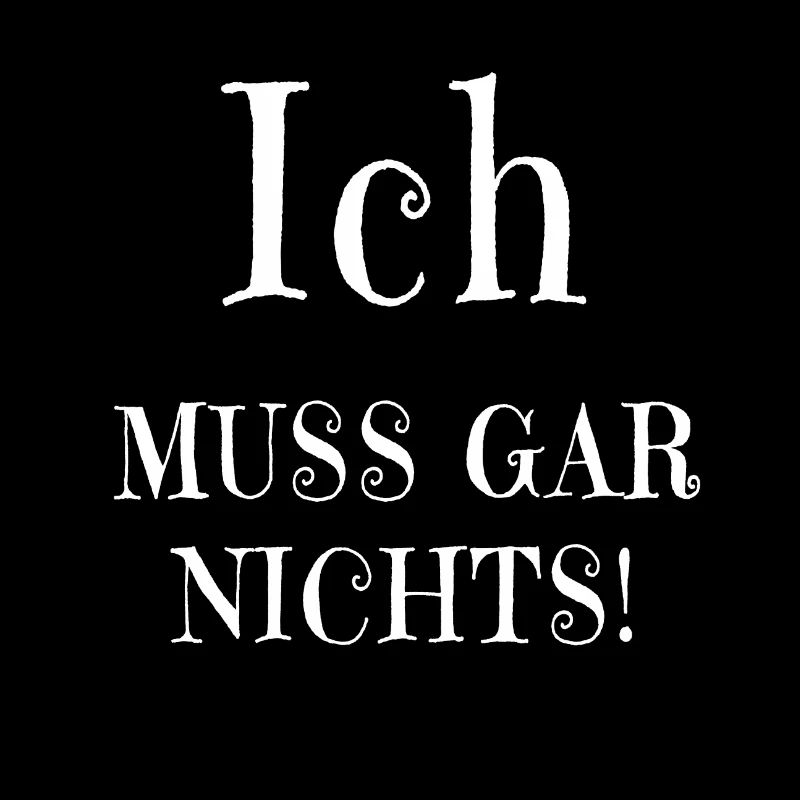 Ich muss gar nichts!