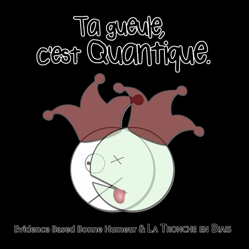 Ta gueule, c'est quantique.
