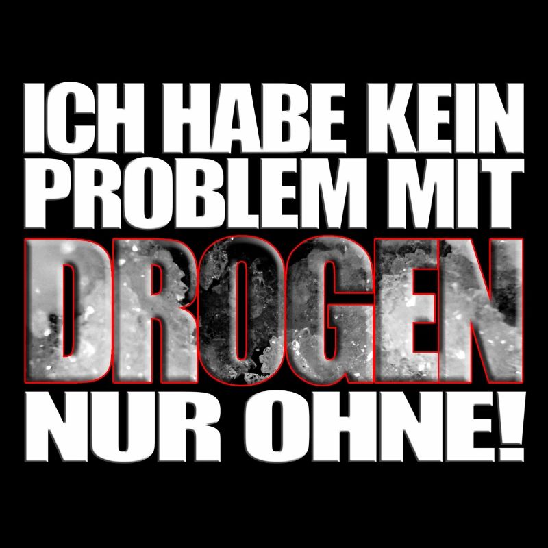 ich habe kein Problem mit Drogen nur ohne! Spruch