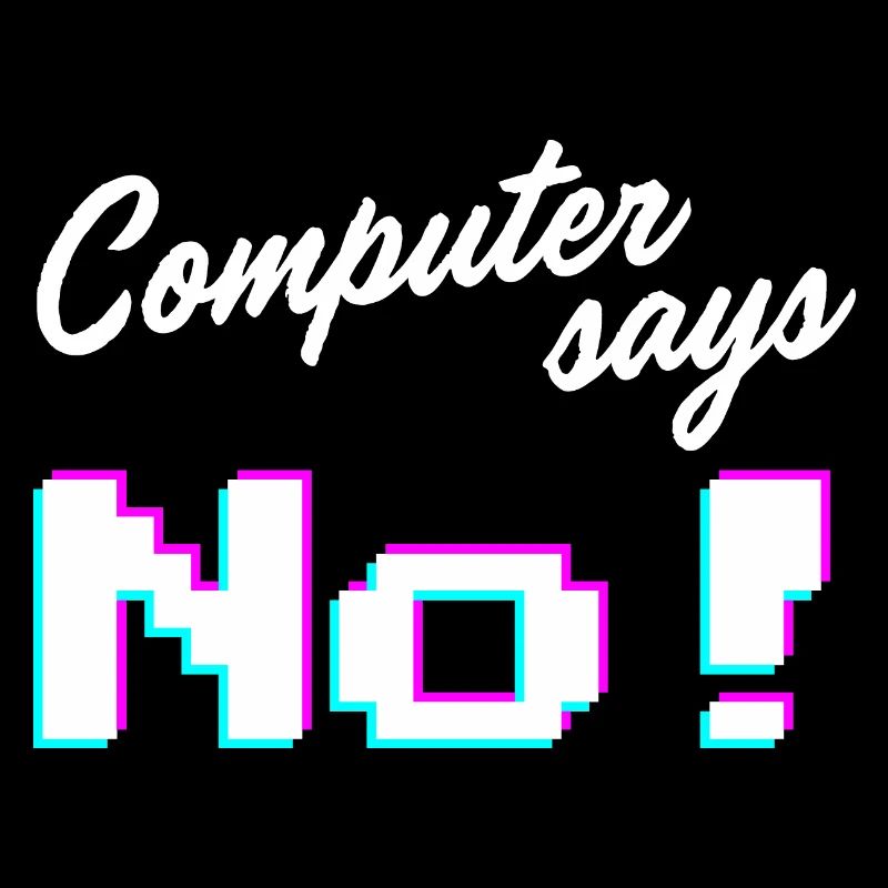 Computer says no - Computer sagt nein