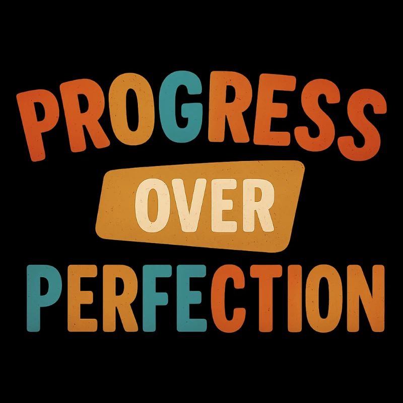 Progress Over Perfection