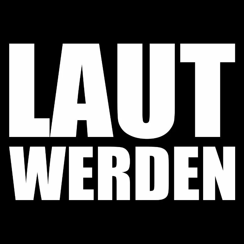 Laut werden