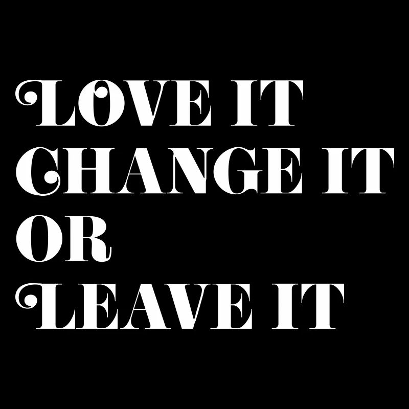 Love it, Change it or Leave it