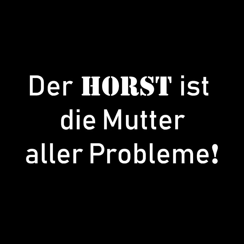 Der Horst ist die Mutter aller Probleme!