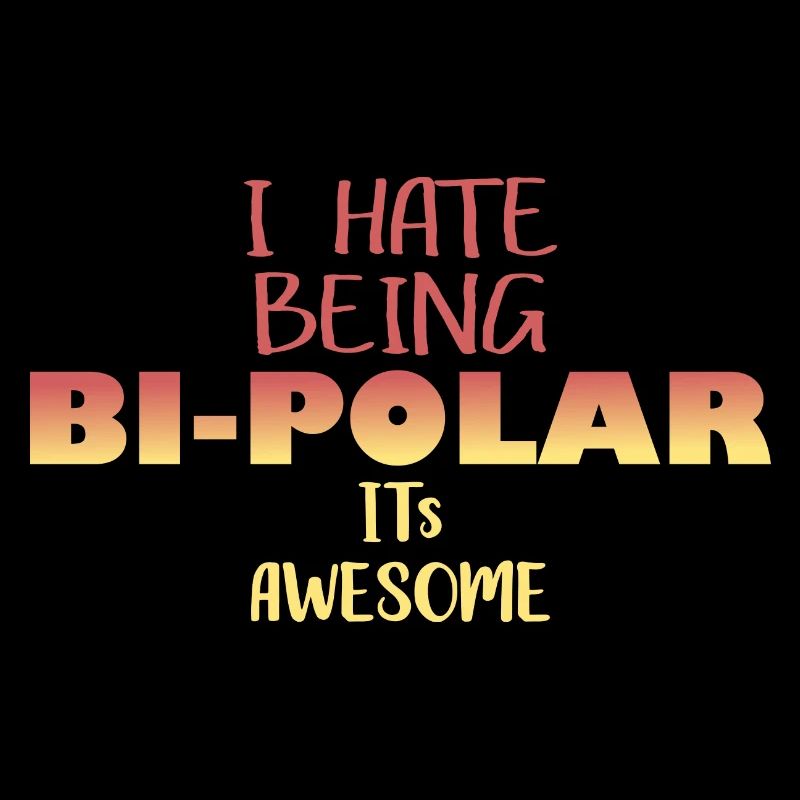 I hate being bipolar Lustige Sprüche