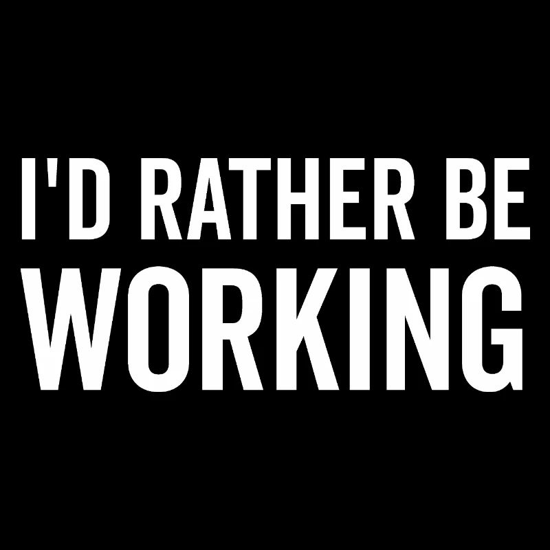 I’d Rather Be Working