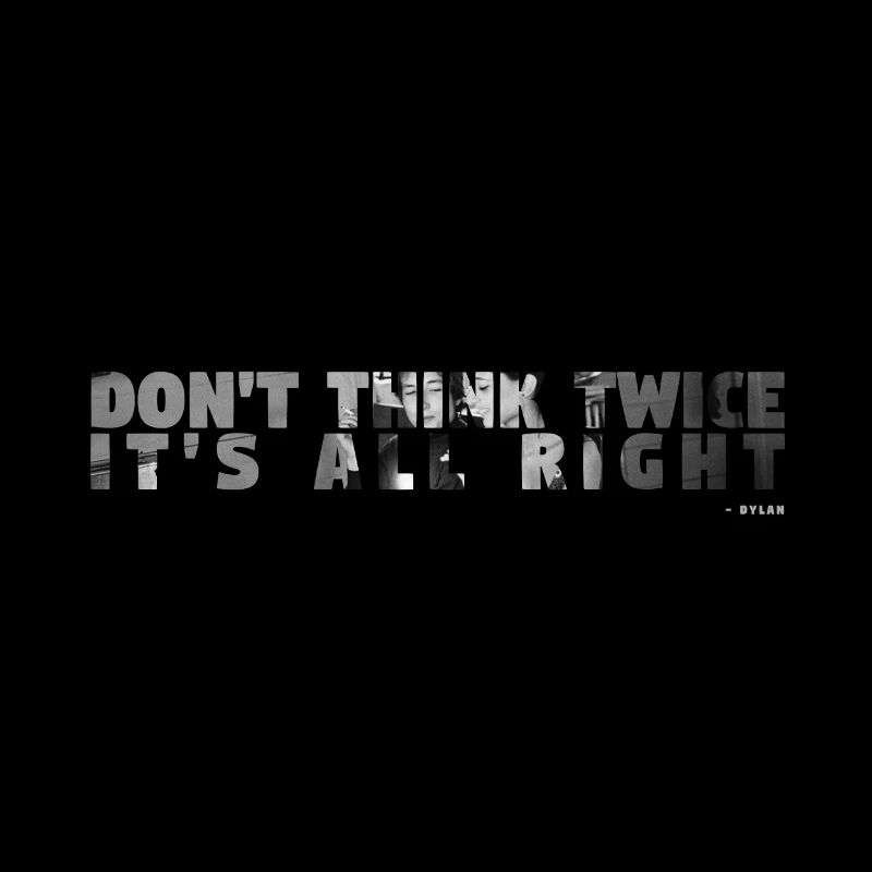 Don`t think Twice it`s all right Dylan Zitat