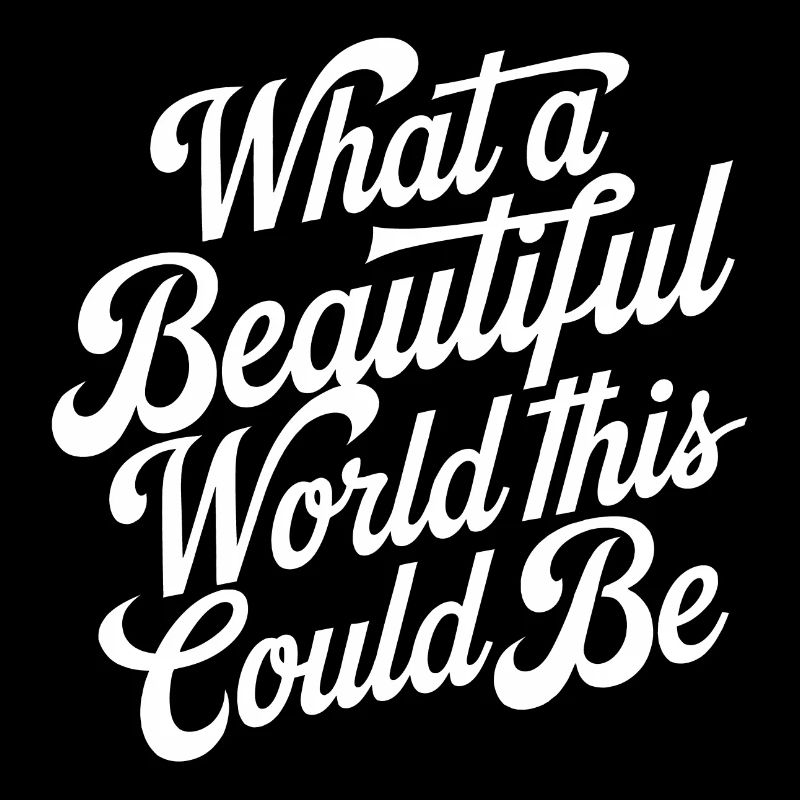 What a beautiful world it could be