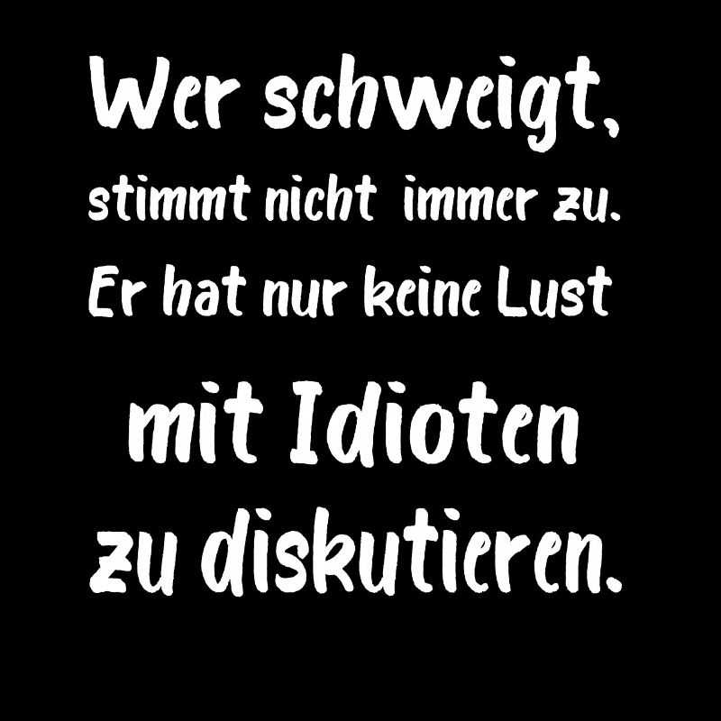 Who is silent, does not always agree. idiots