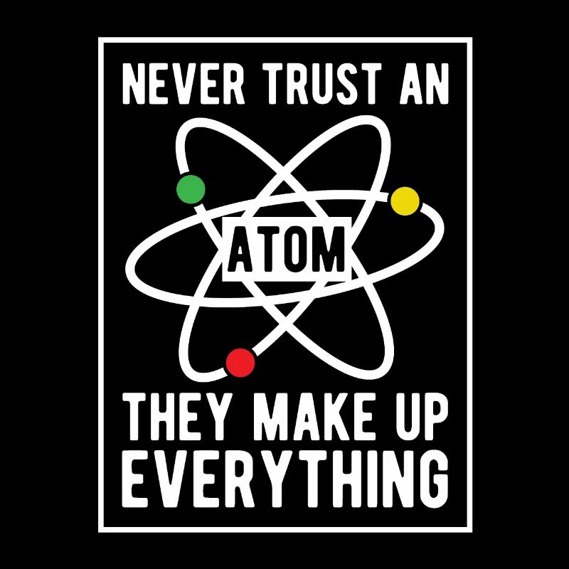 Never trust an Atom - They make up Everything