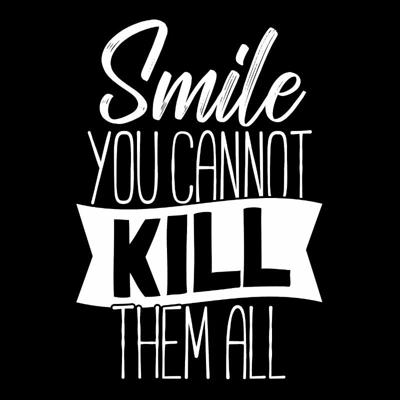 Smile You Cannot Kill Them All