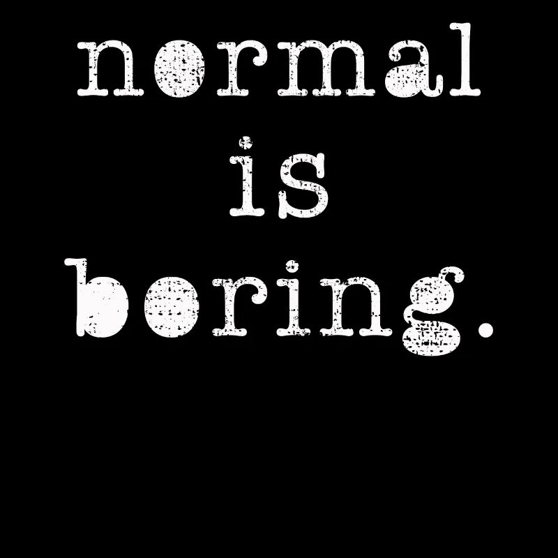 Normal is boring