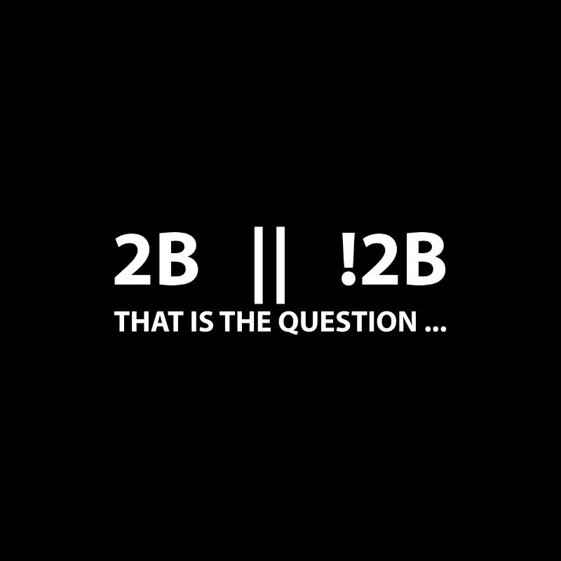 2B oder nicht 2B das ist die Frage