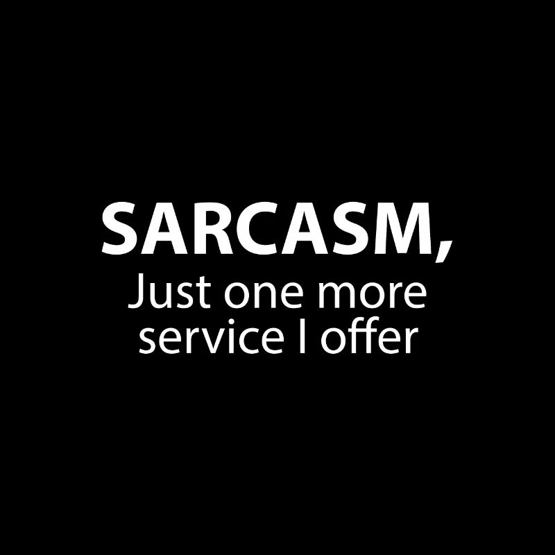 Sarcasm, just one more service I offer