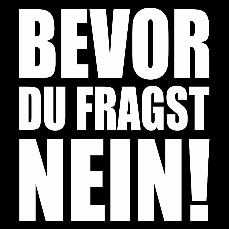 Bevor du fragst nein