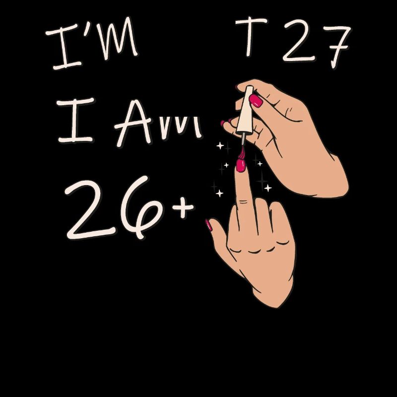 Ich bin nicht 27, ich bin 26 plus 1 Mittelfinger, 27.