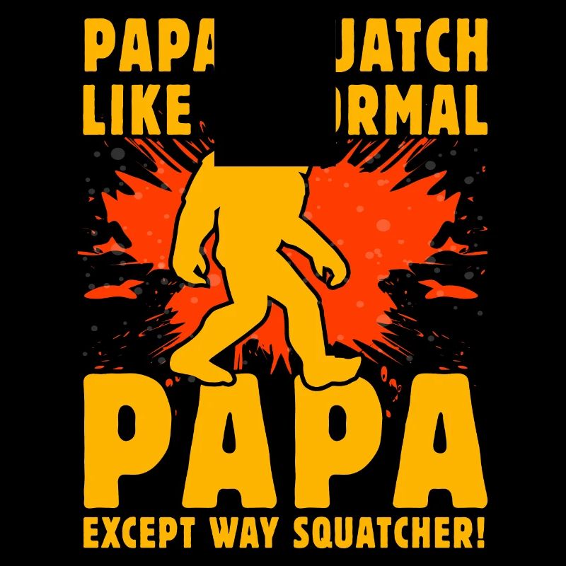 Papa Squatch wie ein normaler Papa außer Way Squatch