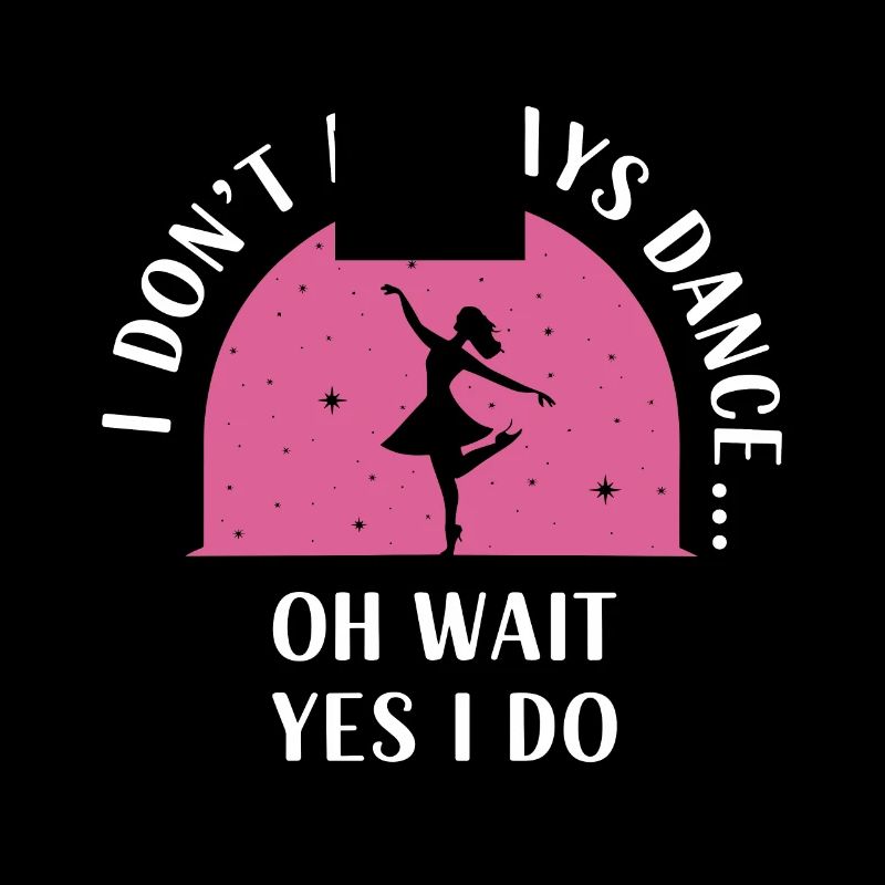 I dont't always dance oh wait yes i do Dancer hobb
