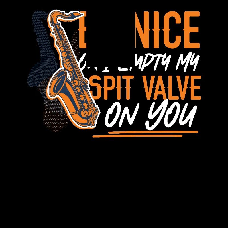 Saxophone Be Nice Or I Empty My