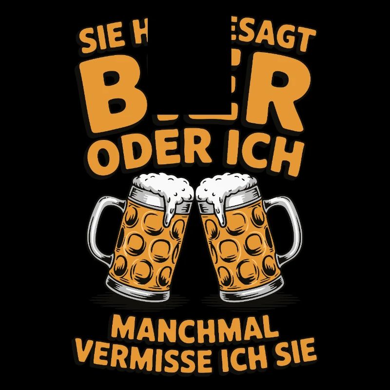 Sie hat gesagt: Bier oder ich. Ich vermisse Sie