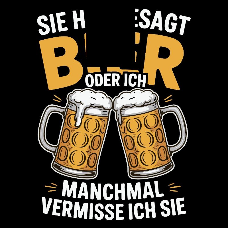 Sie hat gesagt: Bier oder ich. Ich vermisse Sie