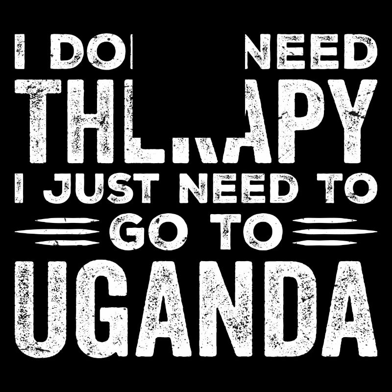 I Don't Need Therapy I Just Need Go To Uganda