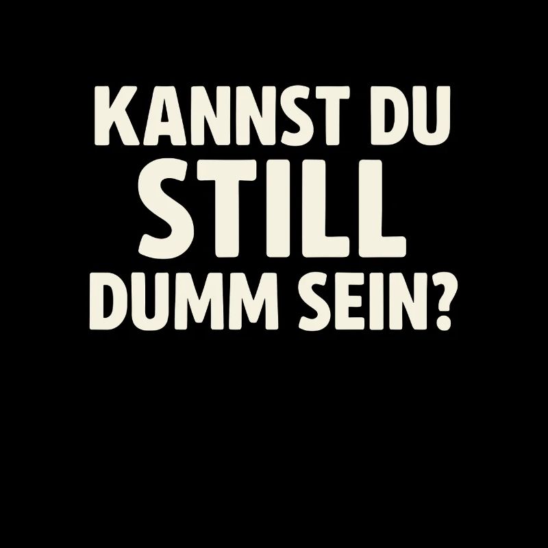 Kannst du still dumm sein?