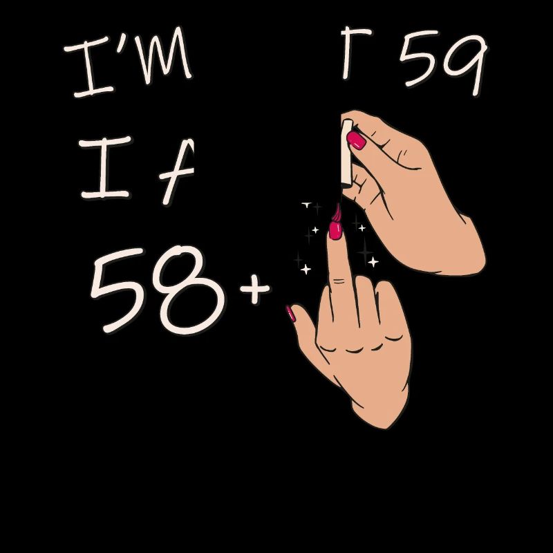 Ich bin nicht 59, ich bin 58 plus 1 Mittelfinger, 59.