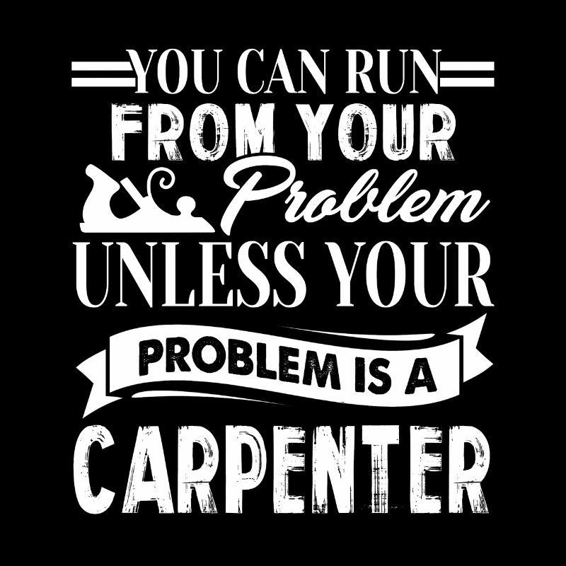 Your Problem Is A Carpenter
