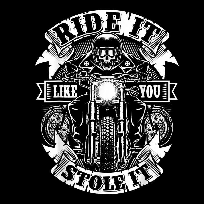 Ride It Like You Stole It Motorcycle