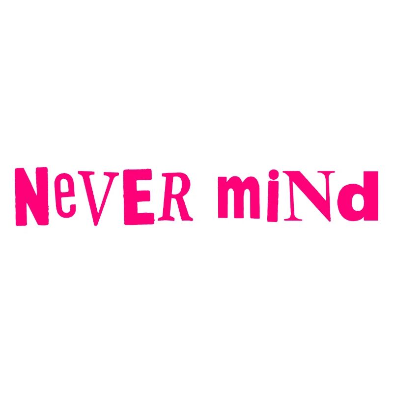 Never mind