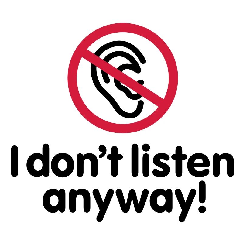 I do not listen anyway