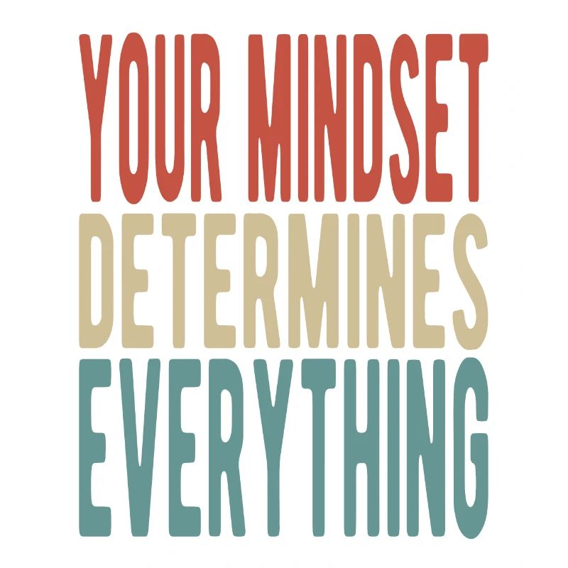 Your mindset determines everything