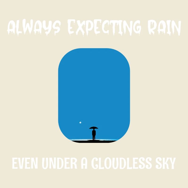 Always Expecting Rain even under a cloudless Sky