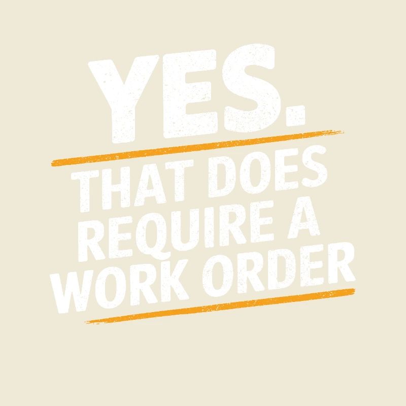 Yes That Does Require A Work Order IT Office Humor