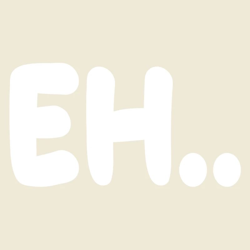 EH!