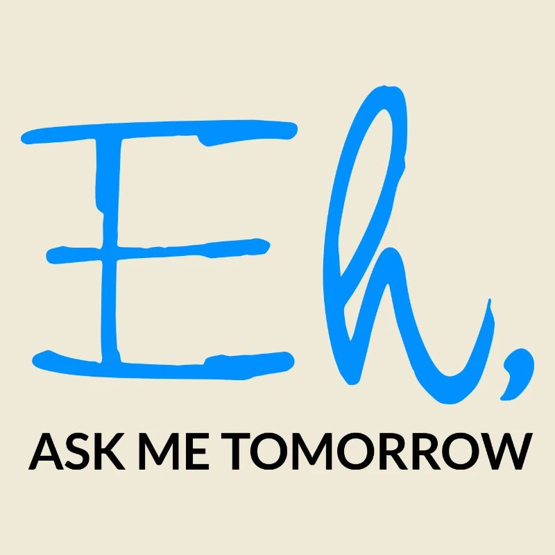 Eh Ask Me Tomorrow