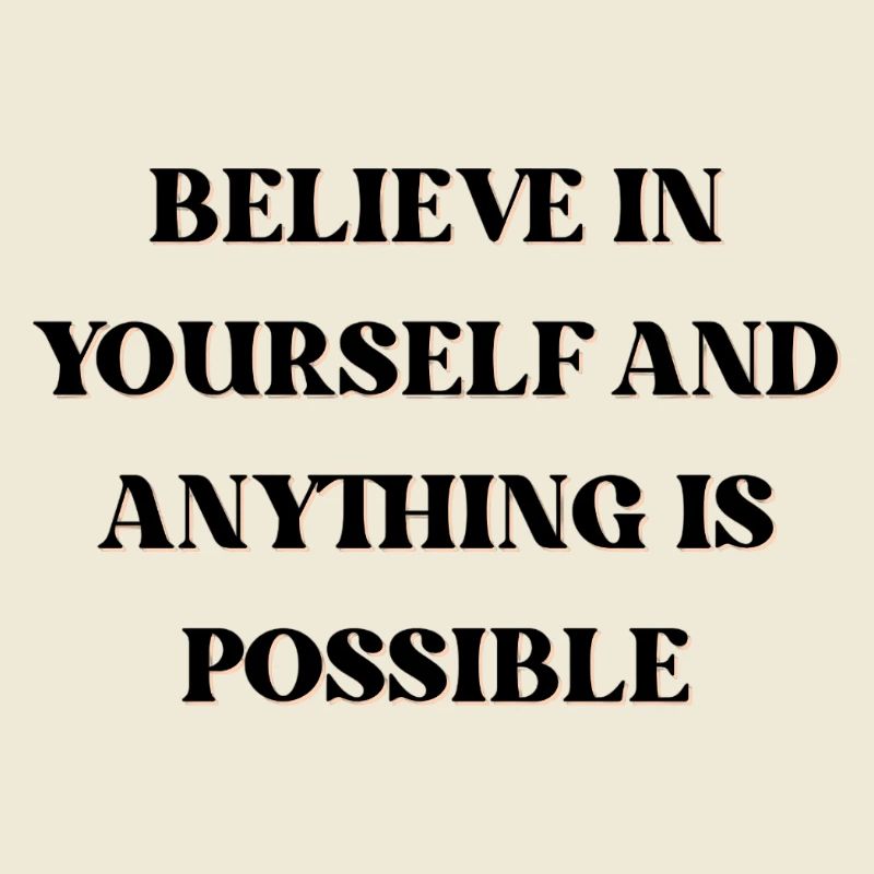 Believe in yourself and anything is possible