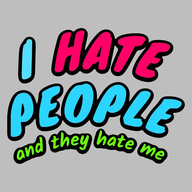 I Hate People And They Hate Me