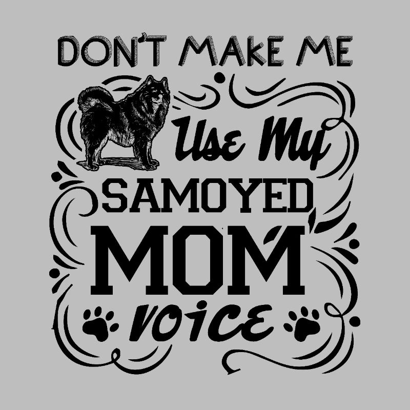 Don't Make Me Use My Samoyed Mom Voice