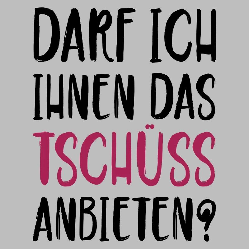 Darf ich ihnen das Tschüss anbieten