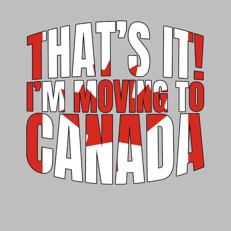 That's It I'm Moving To Canada