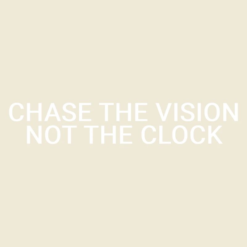 Chase the vision, not the clock