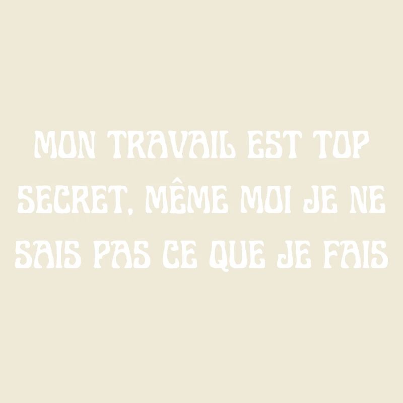 My work is top secret, even I don't know