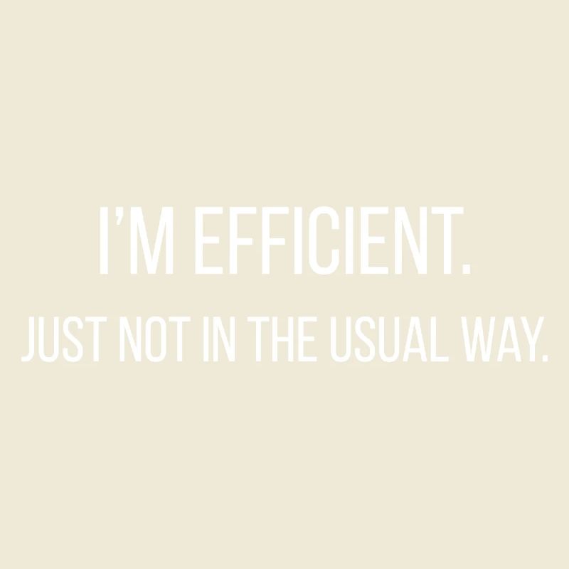 Jeg er effektiv. Bare ikke på den sædvanlige måde.