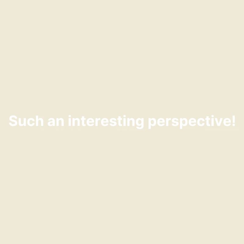 Such an interesting perspective!